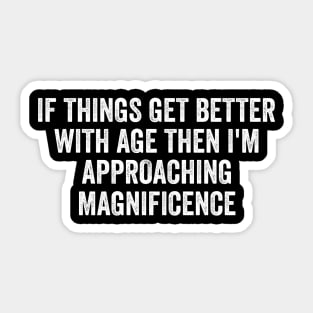 If Things Get Better With Age, Funny Ageing T-Shirt, Birthday Retirement Gift Tee for Men or Women Sticker